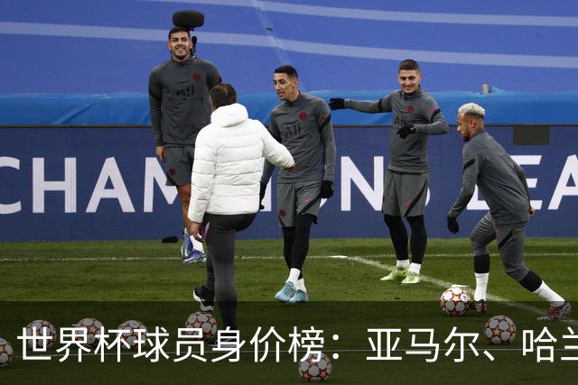 世界杯球员身价榜：亚马尔、哈兰德2亿欧领衔！姆巴佩1.8亿欧
